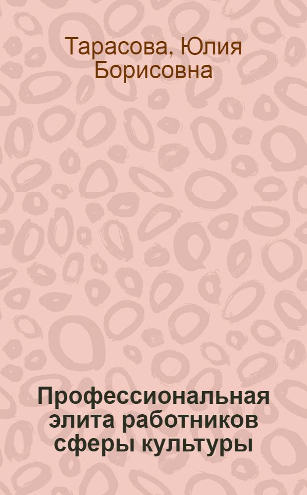 Профессиональная элита работников сферы культуры : Автореф. дис. на соиск. учен. степ. к.культурол. : Спец. 24.00.01