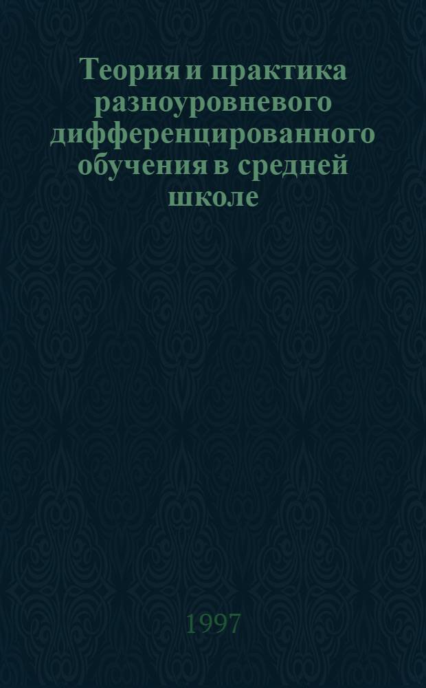 Теория и практика разноуровневого дифференцированного обучения в средней школе : Автореф. дис. на соиск. учен. степ. д.п.н. : Спец. 13.00.01