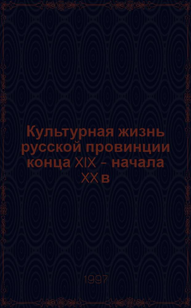 Культурная жизнь русской провинции конца XIX - начала XX в : Автореф. дис. на соиск. учен. степ. к.ист.н. : Спец. 07.00.02