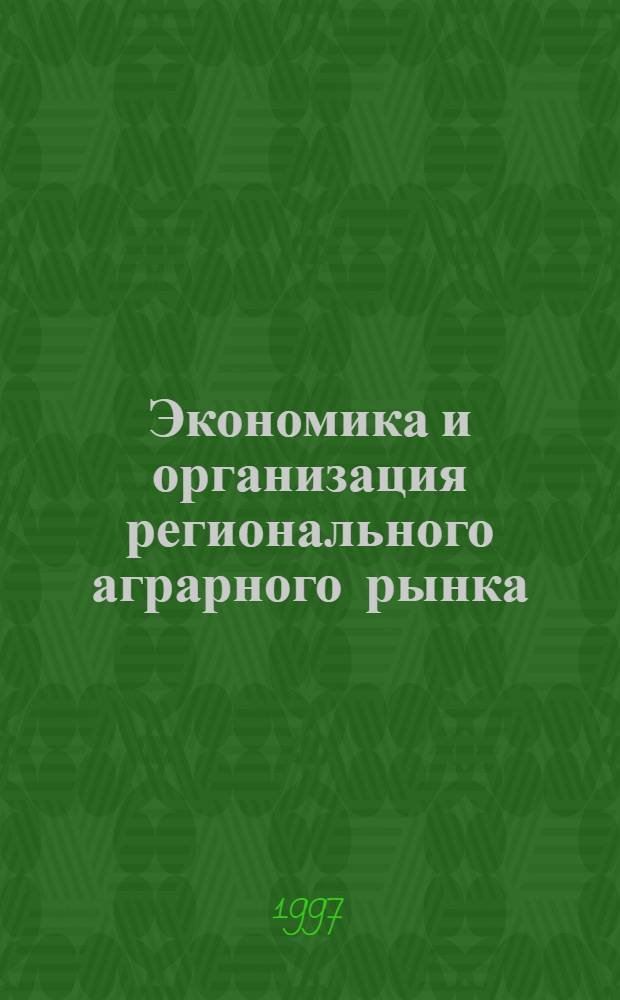 Экономика и организация регионального аграрного рынка : Автореф. дис. на соиск. учен. степ. д.э.н. : Спец. 08.00.05