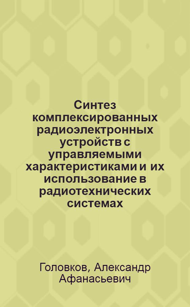 Синтез комплексированных радиоэлектронных устройств с управляемыми характеристиками и их использование в радиотехнических системах : Автореф. дис. на соиск. учен. степ. д.т.н. : Спец. 05.12.07