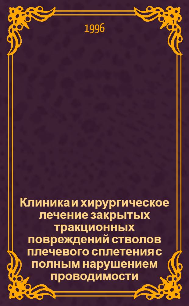 Клиника и хирургическое лечение закрытых тракционных повреждений стволов плечевого сплетения с полным нарушением проводимости : Автореф. дис. на соиск. учен. степ. к.м.н. : Спец. 14.00.28