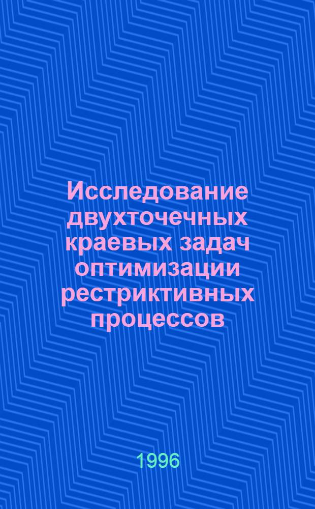 Исследование двухточечных краевых задач оптимизации рестриктивных процессов : Автореф. дис. на соиск. учен. степ. к.т.н. : Спец. 05.13.16