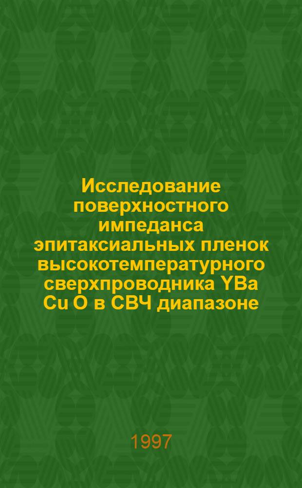 Исследование поверхностного импеданса эпитаксиальных пленок высокотемпературного сверхпроводника YBa Cu O в СВЧ диапазоне : Автореф. дис. на соиск. учен. степ. к.ф.-м.н. : Спец. 01.04.03