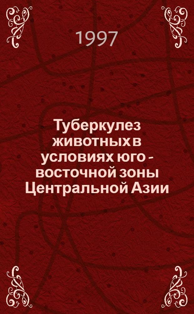 Туберкулез животных в условиях юго - восточной зоны Центральной Азии : Автореф. дис. на соиск. учен. степ. д.вет.н. : Спец. 16.00.03