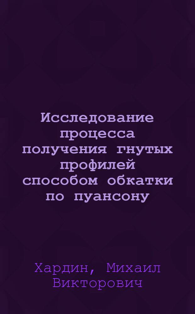 Исследование процесса получения гнутых профилей способом обкатки по пуансону : Автореф. дис. на соиск. учен. степ. к.т.н. : Спец. 05.03.05