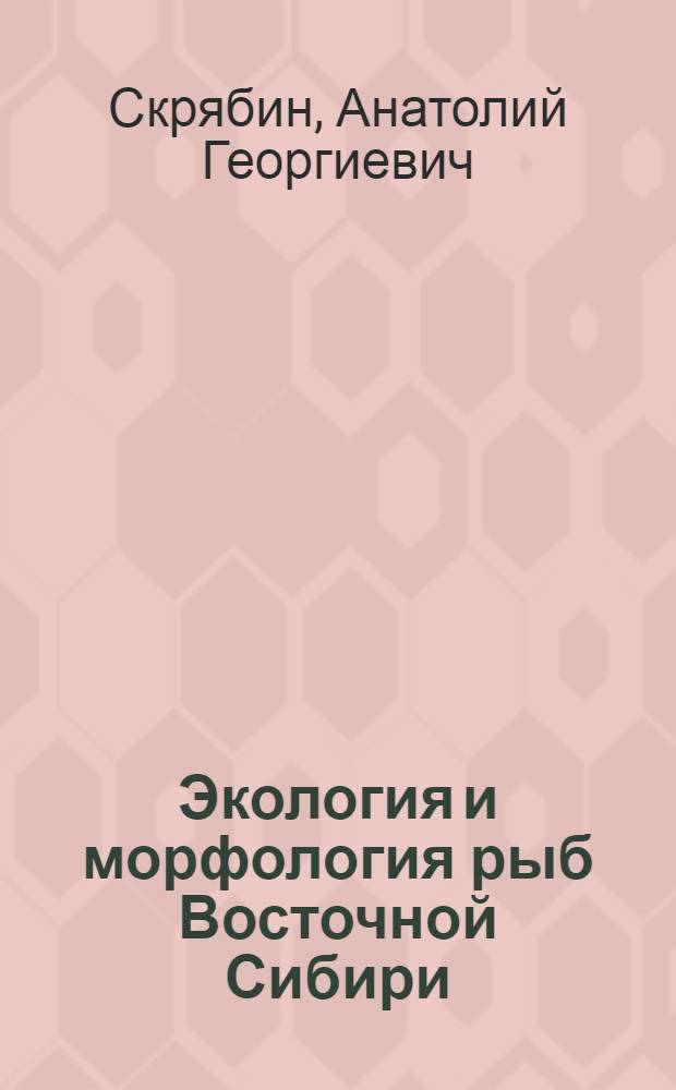 Экология и морфология рыб Восточной Сибири : Автореф. дис. на соиск. учен. степ. д.б.н. : Спец. 03.00.16