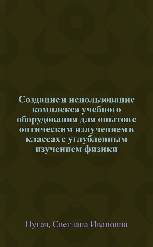 Создание и использование комплекса учебного оборудования для опытов с оптическим излучением в классах с углубленным изучением физики : Автореф. дис. на соиск. учен. степ. к.п.н. : Спец. 13.00.02