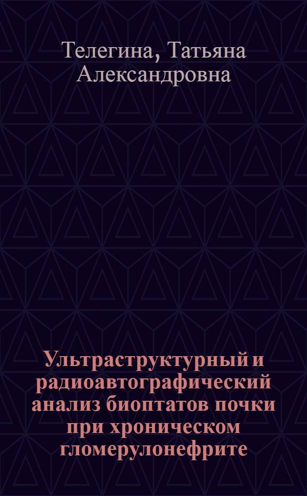 Ультраструктурный и радиоавтографический анализ биоптатов почки при хроническом гломерулонефрите: (Клин.-морфолог. исслед.) : Автореф. дис. на соиск. учен. степ. к.м.н. : Спец. 14.00.15