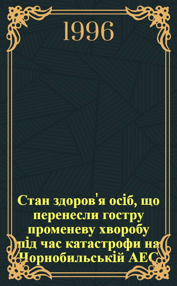 Стан здоров'я осiб, що перенесли гостру променеву хворобу пiд час катастрофи на Чорнобильськiй АЕС, i заходи по його полiпшенню : Автореф. дис. на соиск. учен. степ. д.м.н. : Спец. 14.01.02