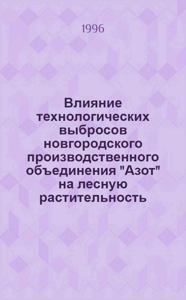 Влияние технологических выбросов новгородского производственного объединения "Азот" на лесную растительность : Автореф. дис. на соиск. учен. степ. к.с.-х.н. : Спец. 06.03.03