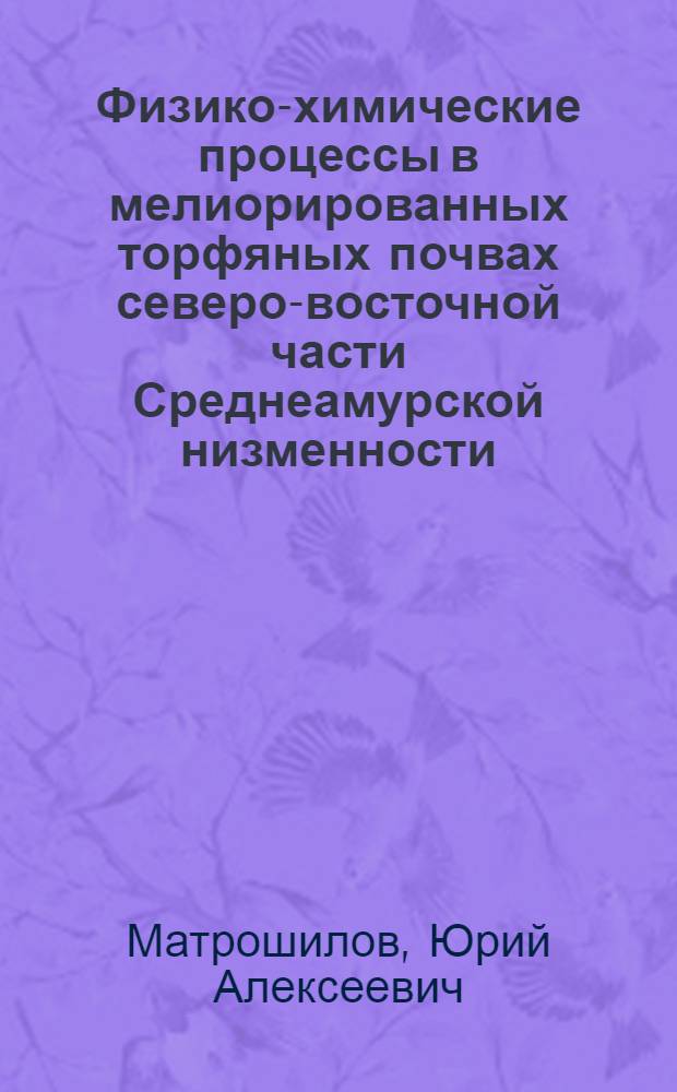 Физико-химические процессы в мелиорированных торфяных почвах северо-восточной части Среднеамурской низменности : Автореф. дис. на соиск. учен. степ. к.б.н. : Спец. 03.00.27