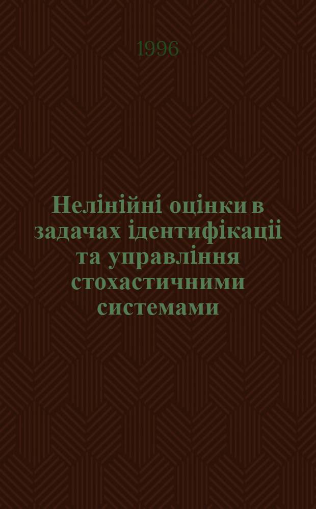 Нелiнiйнi оцiнки в задачах iдентифiкацii та управлiння стохастичними системами : Автореф. дис. на соиск. учен. степ. к.ф.-м.н. : Спец. 01.05.01