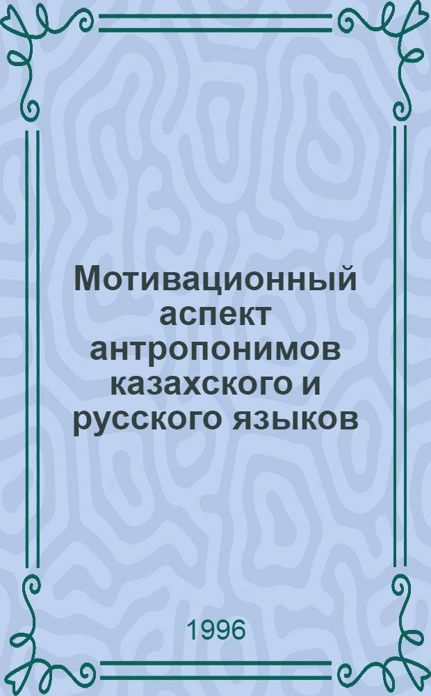 Мотивационный аспект антропонимов казахского и русского языков : Автореф. дис. на соиск. учен. степ. к.филол.н. : Спец. 10.02.02