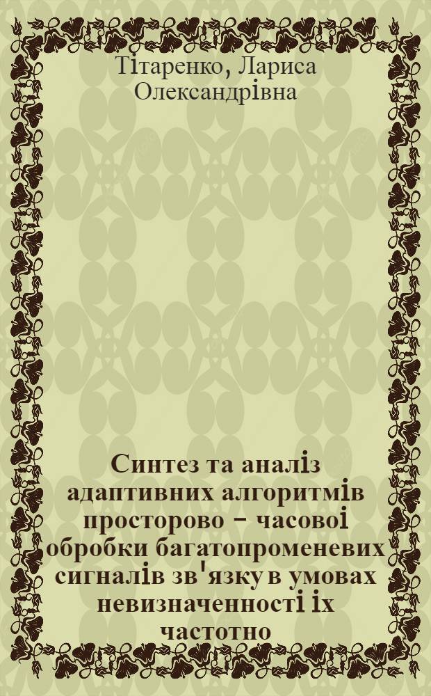 Синтез та аналiз адаптивних алгоритмiв просторово - часовоi обробки багатопроменевих сигналiв зв'язку в умовах невизначенностi iх частотно - часовоi структури : Автореф. дис. на соиск. учен. степ. к.т.н. : Спец. 05.12.14