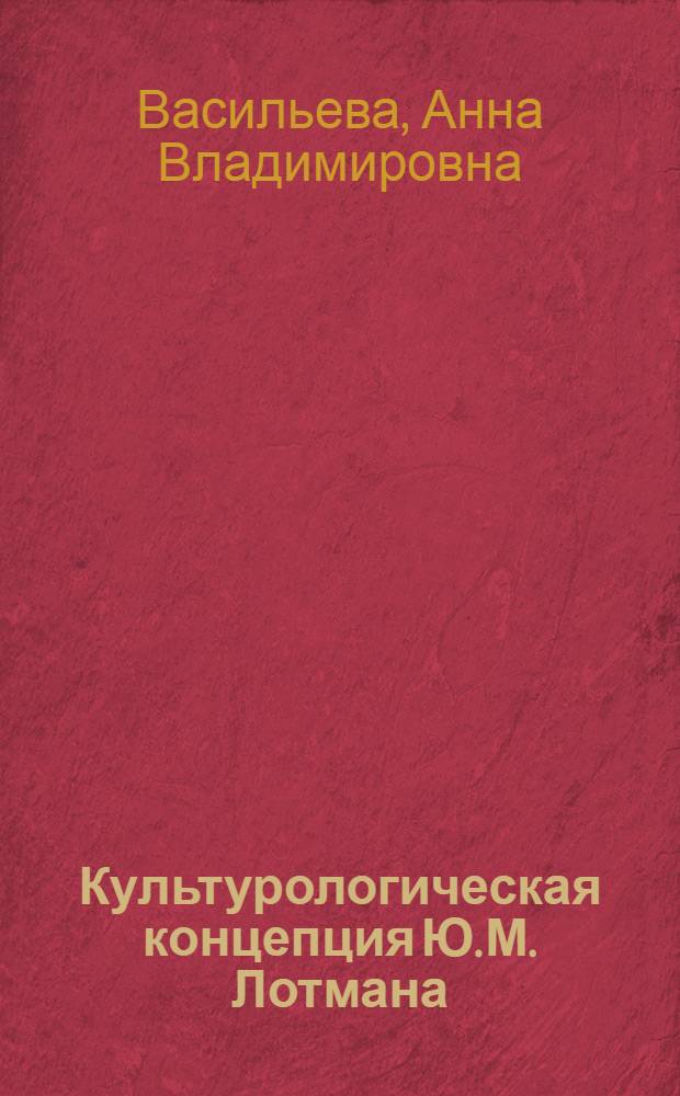 Культурологическая концепция Ю. М. Лотмана : Автореф. дис. на соиск. учен. степ. к.филос.н. : Спец. 24.00.01
