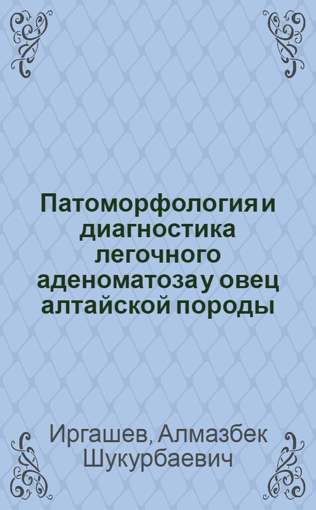 Патоморфология и диагностика легочного аденоматоза у овец алтайской породы : Автореф. дис. на соиск. учен. степ. к.вет.н. : Спец. 16.00.02