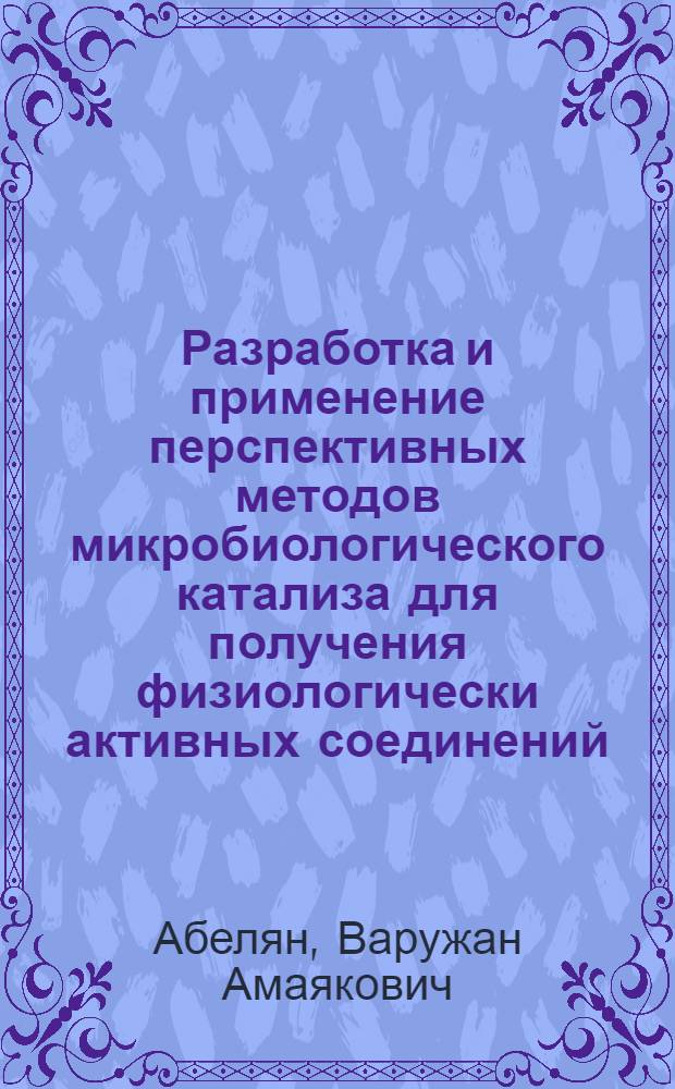 Разработка и применение перспективных методов микробиологического катализа для получения физиологически активных соединений : Автореф. дис. на соиск. учен. степ. д.б.н