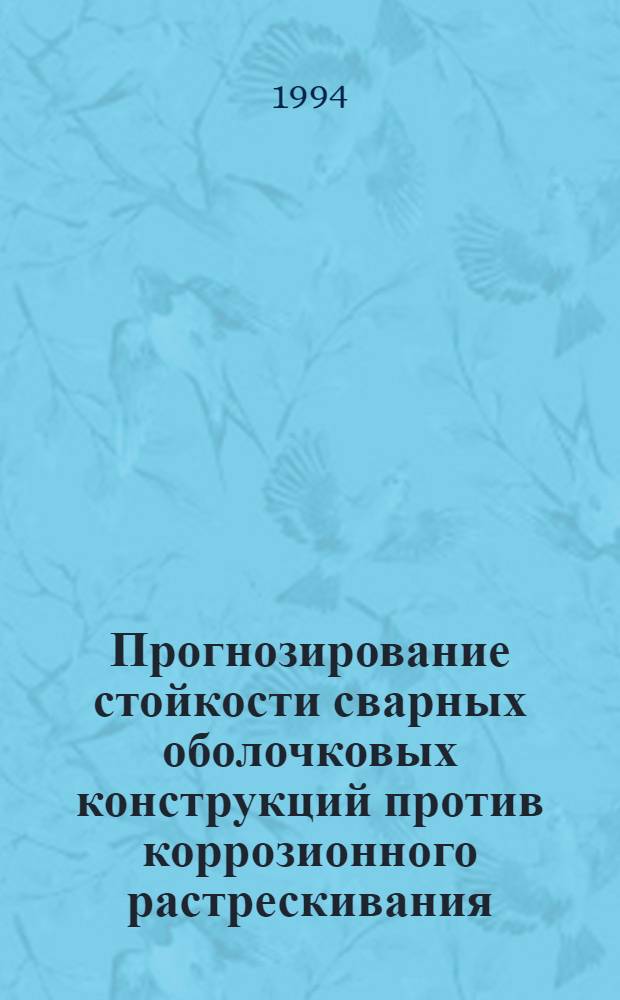 Прогнозирование стойкости сварных оболочковых конструкций против коррозионного растрескивания : Автореф. дис. на соиск. учен. степ. д.т.н. : Спец. 05.03.06