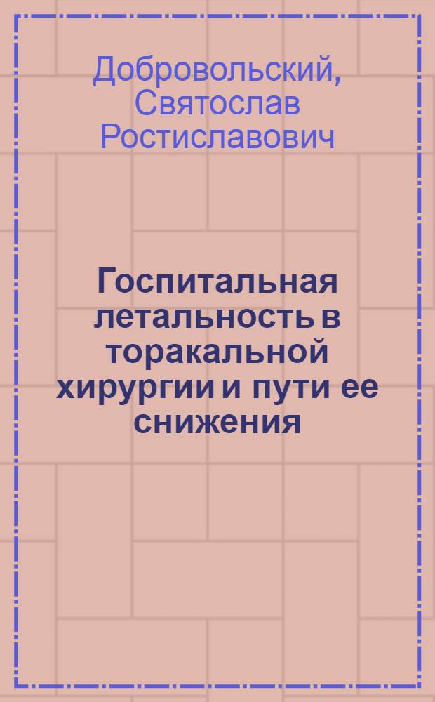 Госпитальная летальность в торакальной хирургии и пути ее снижения : Автореф. дис. на соиск. учен. степ. д.м.н. : Спец. 14.00.27