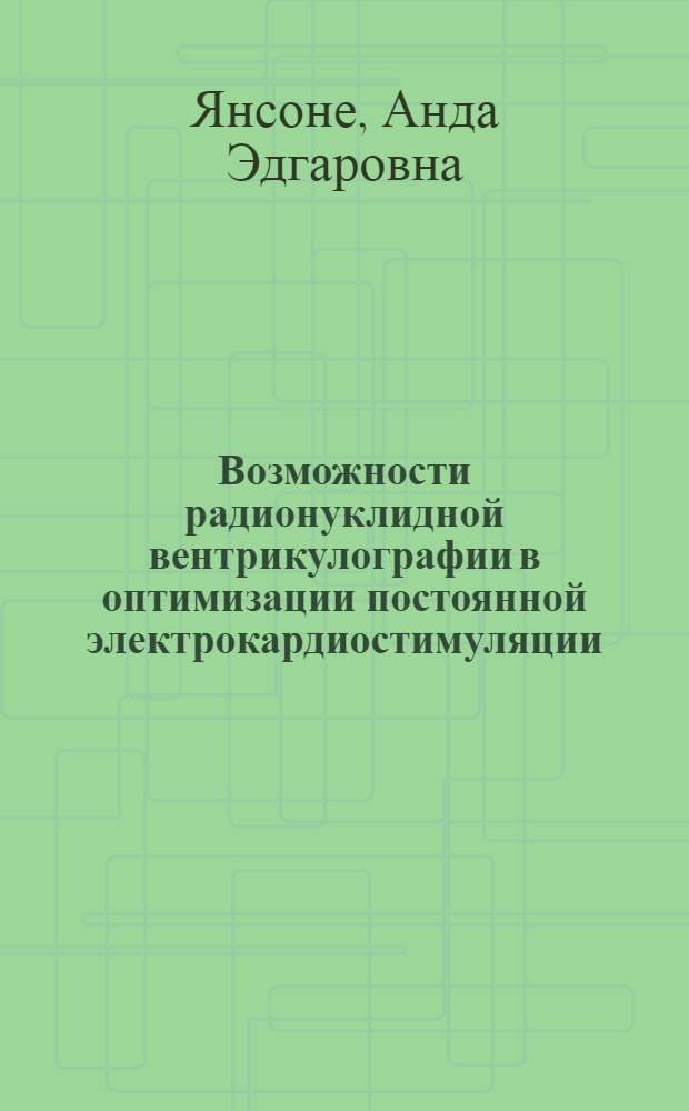Возможности радионуклидной вентрикулографии в оптимизации постоянной электрокардиостимуляции : Автореф. дис. на соиск. учен. степ. к.м.н. : Спец. 14.00.06