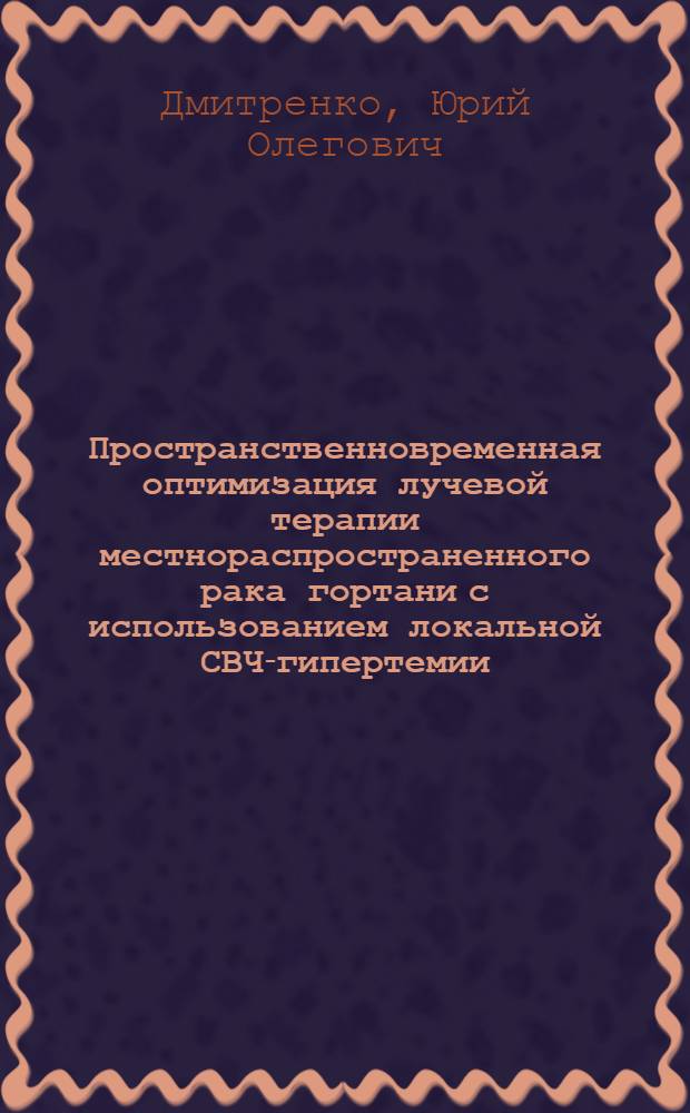 Пространственновременная оптимизация лучевой терапии местнораспространенного рака гортани с использованием локальной СВЧ-гипертемии : Автореф. дис. на соиск. учен. степ. к.м.н. : Спец. 14.00.19