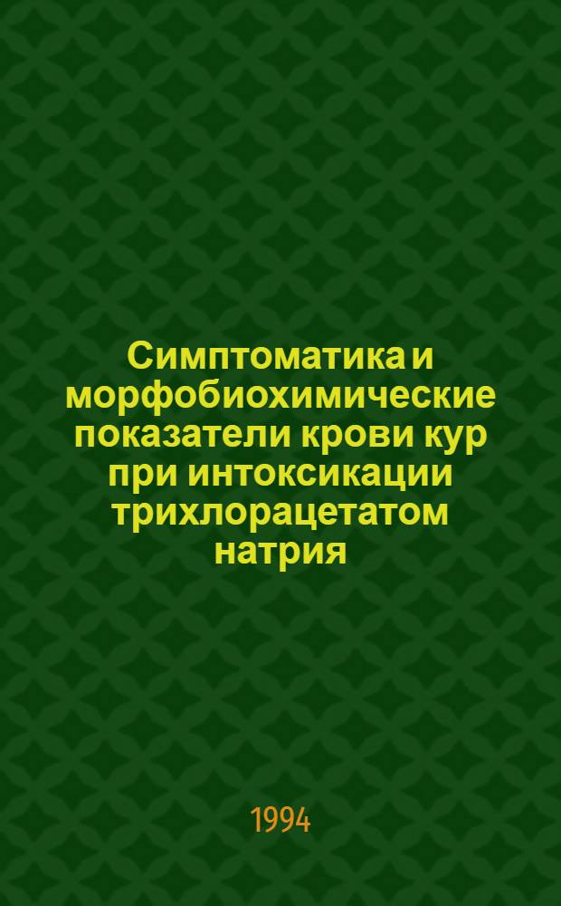 Симптоматика и морфобиохимические показатели крови кур при интоксикации трихлорацетатом натрия : Автореф. дис. на соиск. учен. степ. к.вет.н. : Спец. 16.00.04