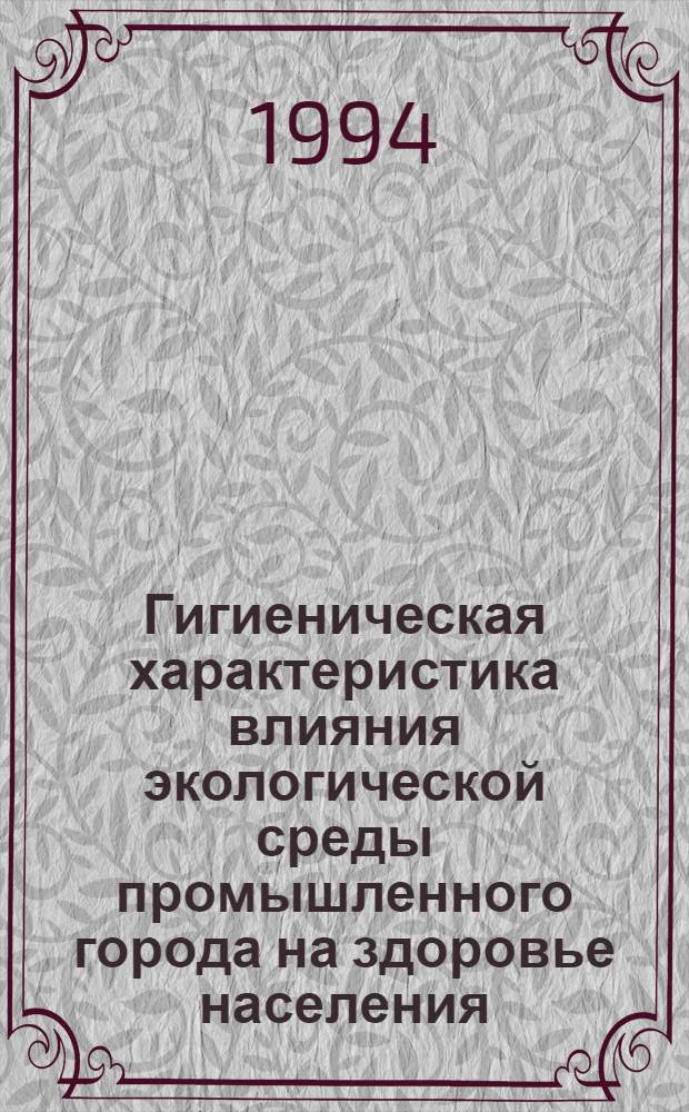 Гигиеническая характеристика влияния экологической среды промышленного города на здоровье населения : Автореф. дис. на соиск. учен. степ. к.м.н. : Спец. 14.00.07