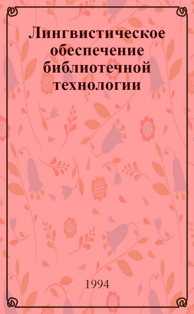 Лингвистическое обеспечение библиотечной технологии : Автореф. дис. на соиск. учен. степ. д.п.н. : Спец. 05.25.03