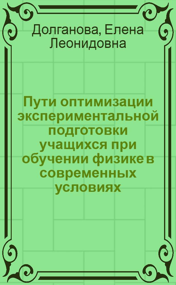 Пути оптимизации экспериментальной подготовки учащихся при обучении физике в современных условиях: (На материале 7 - 8 кл.) : Автореф. дис. на соиск. учен. степ. к.п.н. : Спец. 13.00.02
