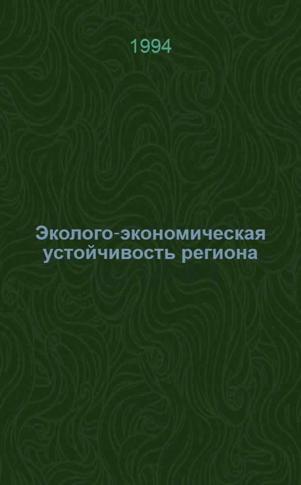 Эколого-экономическая устойчивость региона: теория и практика : Автореф. дис. на соиск. учен. степ. д.э.н. : Спец. 08.00.19