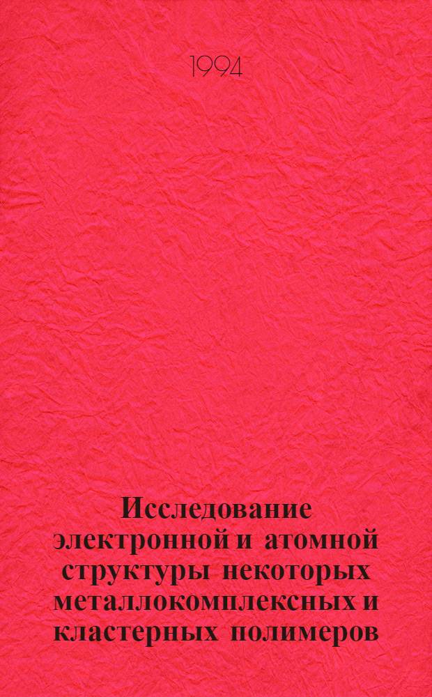 Исследование электронной и атомной структуры некоторых металлокомплексных и кластерных полимеров : Автореф. дис. на соиск. учен. степ. к.ф.-м.н. : Спец. 01.04.07