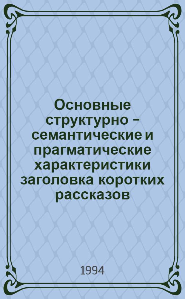 Основные структурно - семантические и прагматические характеристики заголовка коротких рассказов : (На материале англояз. прозы) : Автореф. дис. на соиск. учен. степ. к.филол.н. : Спец. 10.02.04