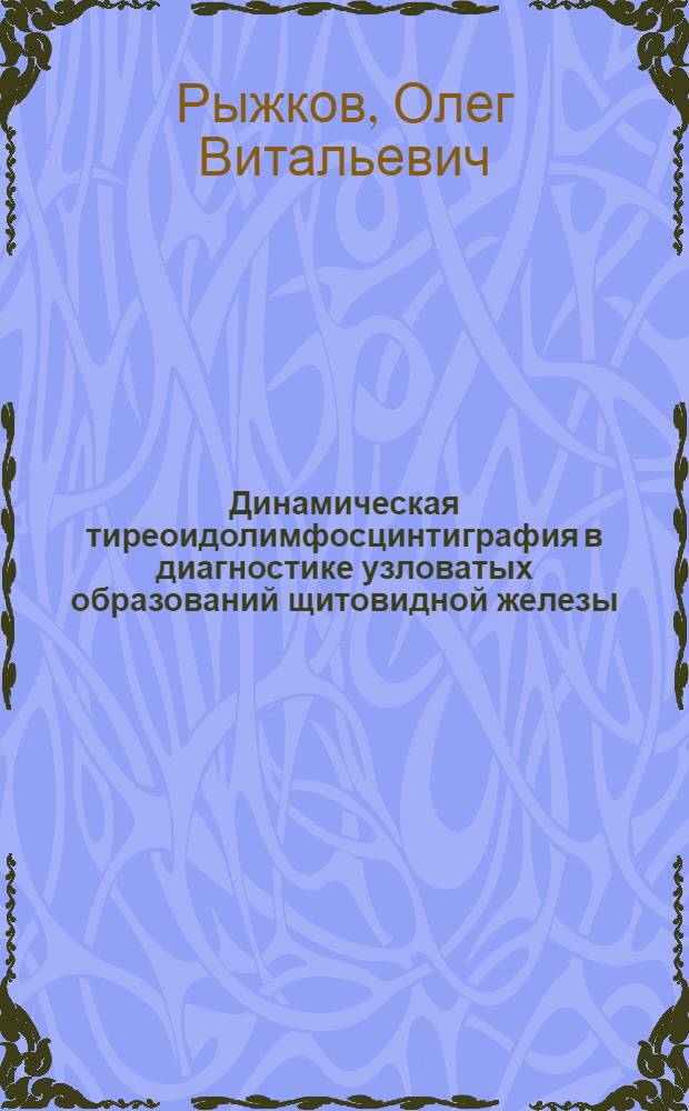 Динамическая тиреоидолимфосцинтиграфия в диагностике узловатых образований щитовидной железы : Автореф. дис. на соиск. учен. степ. к.м.н. : Спец. 14.00.27
