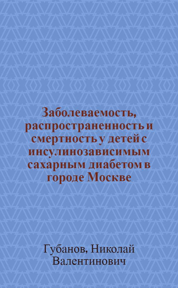 Заболеваемость, распространенность и смертность у детей с инсулинозависимым сахарным диабетом в городе Москве : Автореф. дис. на соиск. учен. степ. к.м.н. : Спец. 14.00.03