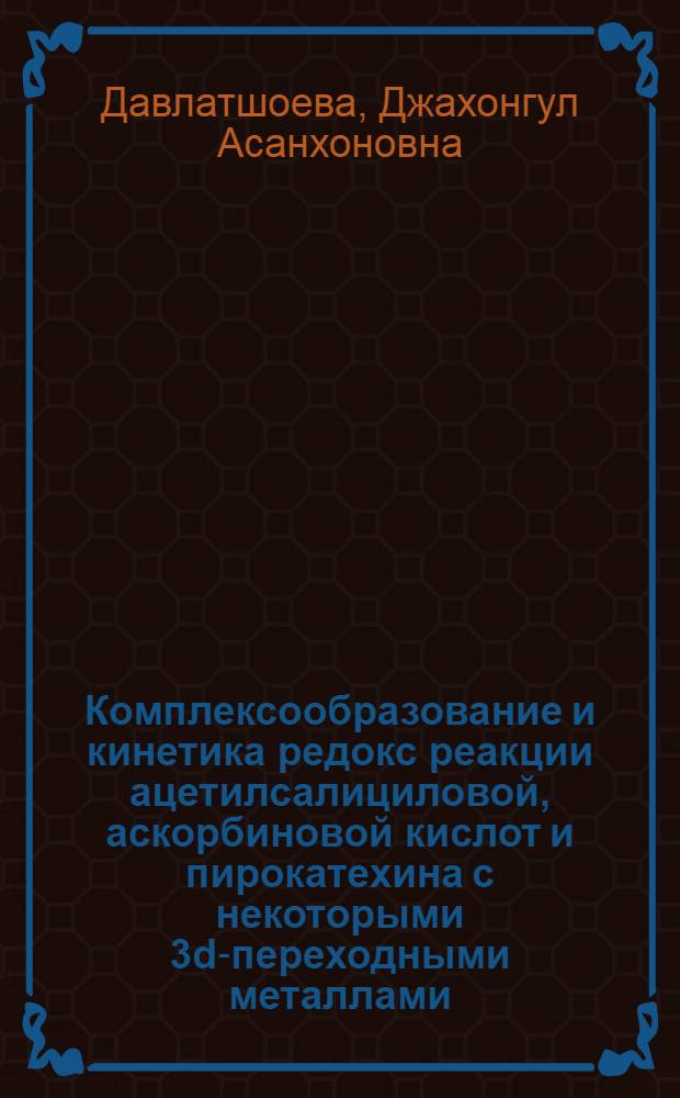Комплексообразование и кинетика редокс реакции ацетилсалициловой, аскорбиновой кислот и пирокатехина с некоторыми 3d-переходными металлами : Автореф. дис. на соиск. учен. степ. к.х.н. : Спец. 02.00.01
