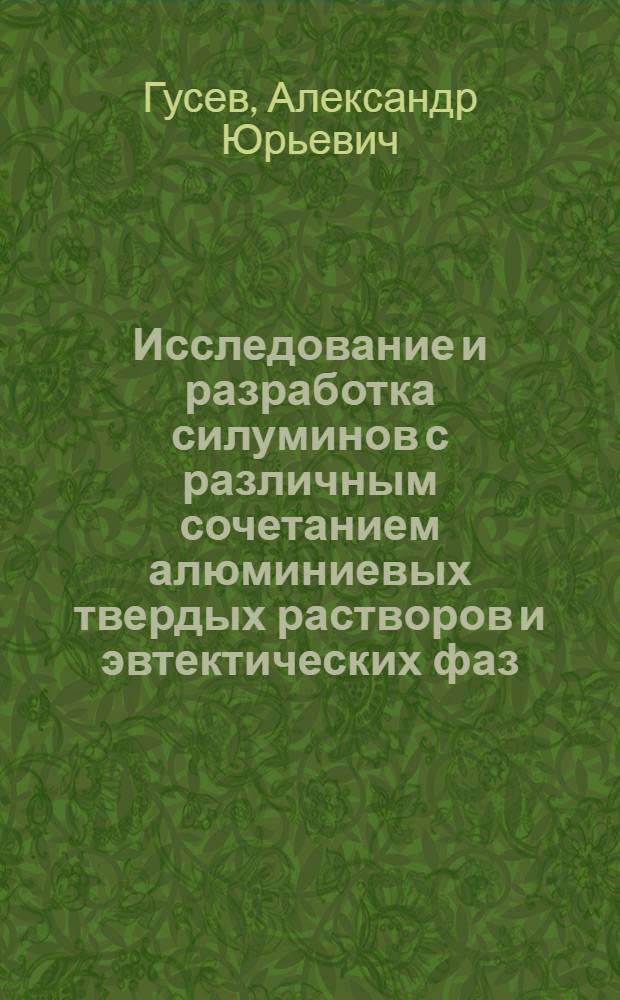 Исследование и разработка силуминов с различным сочетанием алюминиевых твердых растворов и эвтектических фаз : Автореф. дис. на соиск. учен. степ. к.т.н. : Спец. 05.16.01