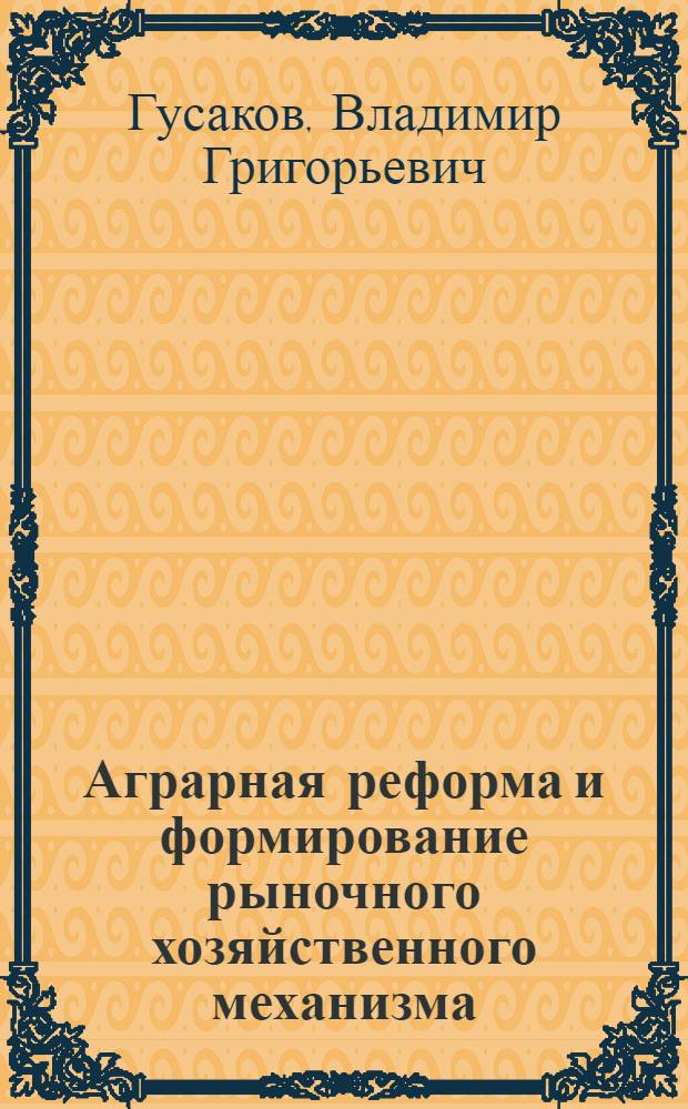 Аграрная реформа и формирование рыночного хозяйственного механизма: (На материалах сел. хоз-ва Беларуси): (Вопр. теории и методологии) : Автореф. дис. на соиск. учен. степ. д.э.н. : Спец. 08.00.05