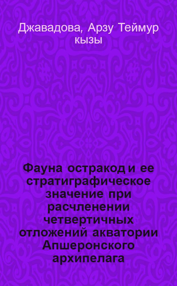 Фауна остракод и ее стратиграфическое значение при расчленении четвертичных отложений акватории Апшеронского архипелага : Автореф. дис. на соиск. учен. степ. к.г.-м.н. : Спец. 04.00.09