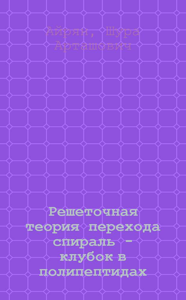 Решеточная теория перехода спираль - клубок в полипептидах : Автореф. дис. на соиск. учен. степ. к.ф.-м.н