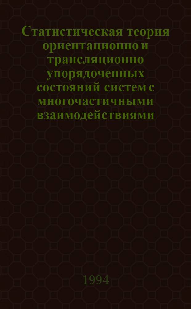 Статистическая теория ориентационно и трансляционно упорядоченных состояний систем с многочастичными взаимодействиями : Автореф. дис. на соиск. учен. степ. д.ф.-м.н. : Спец. 01.04.14