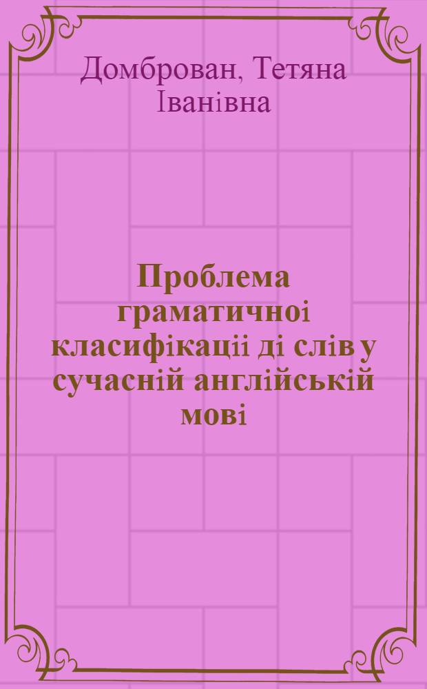 Проблема граматичноi класифiкацii дi слiв у сучаснiй англiйськiй мовi : Автореф. дис. на соиск. учен. степ. к.филол.н. : Спец. 10.02.04