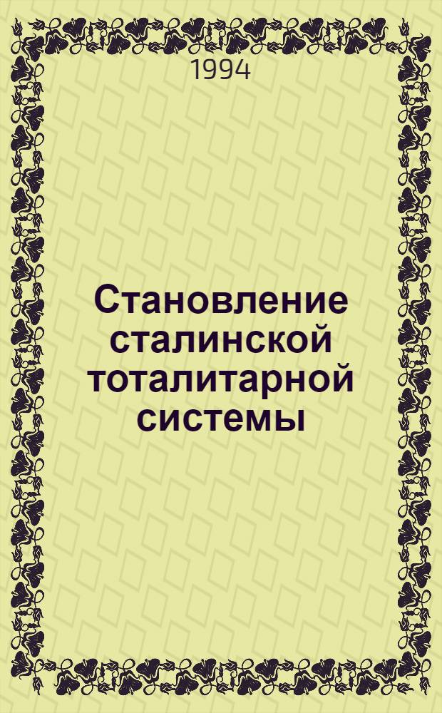 Становление сталинской тоталитарной системы : Автореф. дис. на соиск. учен. степ. к.ист.н. : Спец. 07.00.02