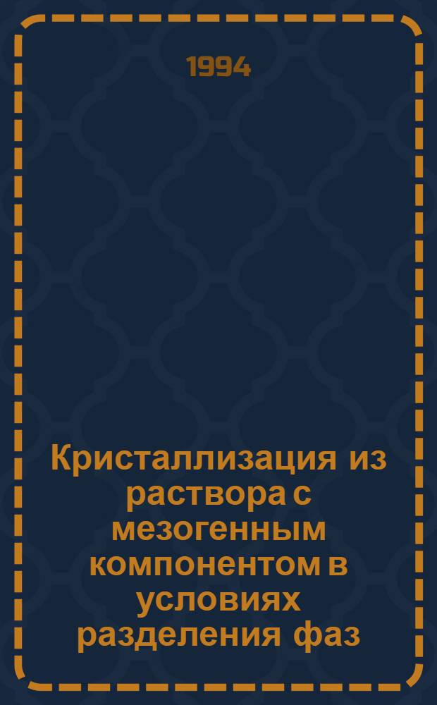 Кристаллизация из раствора с мезогенным компонентом в условиях разделения фаз : Автореф. дис. на соиск. учен. степ. к.ф.-м.н. : Спец. 01.04.14