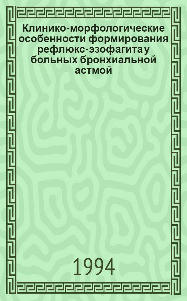 Клинико-морфологические особенности формирования рефлюкс-эзофагита у больных бронхиальной астмой, методы лечения и профилактики : Автореф. дис. на соиск. учен. степ. к.м.н. : Спец. 14.00.05