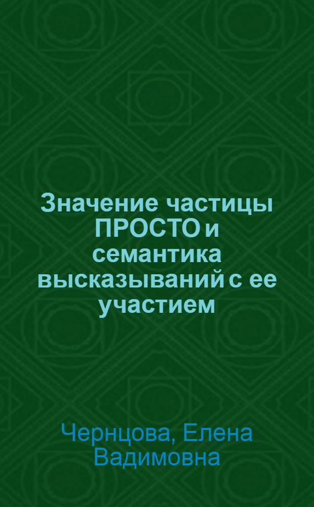 Значение частицы ПРОСТО и семантика высказываний с ее участием : Автореф. дис. на соиск. учен. степ. к.филол.н. : Спец. 10.02.02