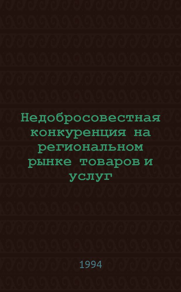 Недобросовестная конкуренция на региональном рынке товаров и услуг : Автореф. дис. на соиск. учен. степ. к.э.н. : Спец. 08.00.06