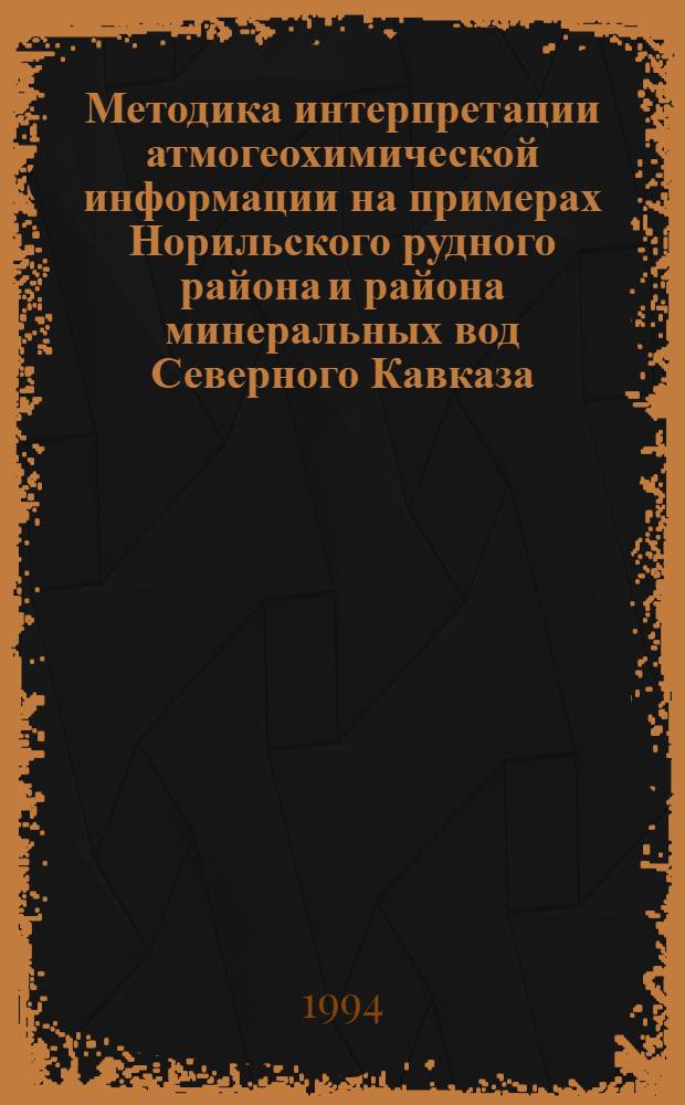 Методика интерпретации атмогеохимической информации на примерах Норильского рудного района и района минеральных вод Северного Кавказа : Автореф. дис. на соиск. учен. степ. к.г.-м.н. : Спец. 04.00.11