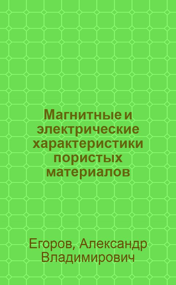 Магнитные и электрические характеристики пористых материалов : Автореф. дис. на соиск. учен. степ. к.ф.-м.н. : Спец. 01.04.07
