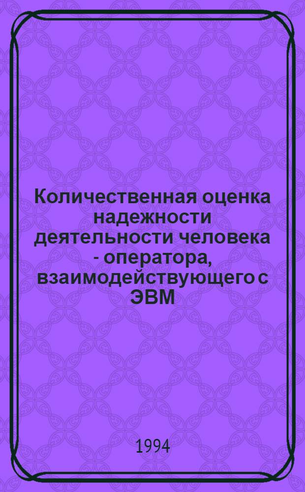 Количественная оценка надежности деятельности человека - оператора, взаимодействующего с ЭВМ : Автореф. дис. на соиск. учен. степ. к.б.н. : Спец. 14.00.07